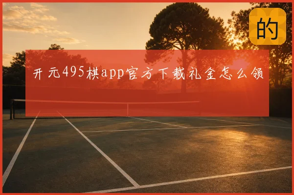 开元495棋app官方下载礼金怎么领