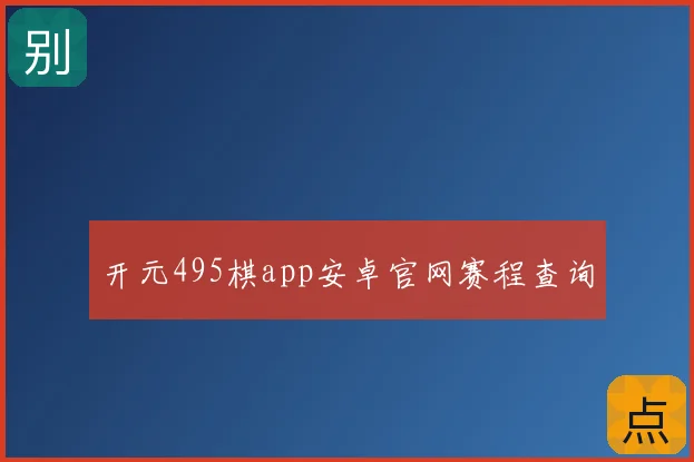 开元495棋app安卓官网赛程查询